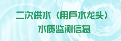 二次供水（用戶水龍頭水）水質(zhì)監(jiān)測(cè)信息